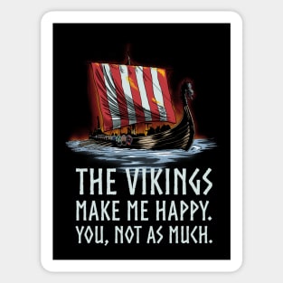 The Vikings make me happy. You, not as much. - Viking Longship Sticker